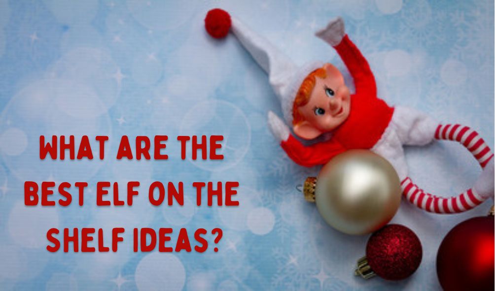 What are the Best Elf on the Shelf Ideas?